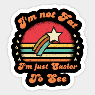 I'm not Fat I'm Just Easier To See Funny Vintage sunset saying Sticker